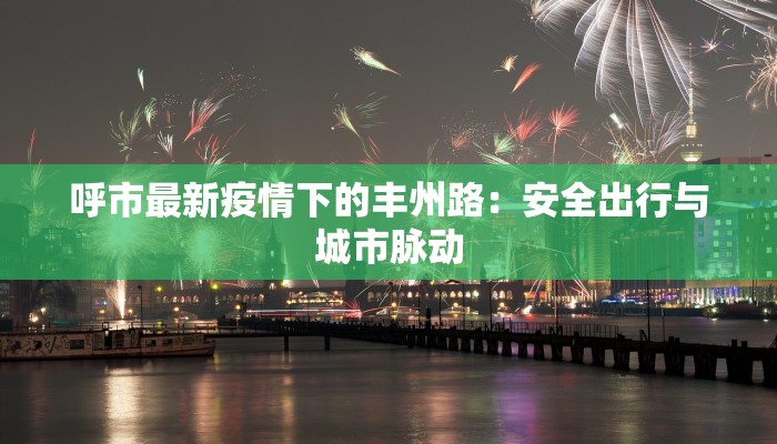 呼市最新疫情下的丰州路：安全出行与城市脉动