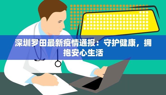 深圳罗田最新疫情通报：守护健康，拥抱安心生活