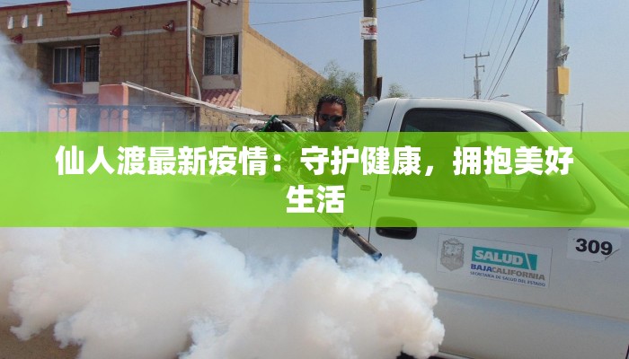 仙人渡最新疫情:守护健康,拥抱美好生活 仙人渡最新疫情:守护健康,拥抱美好生活
