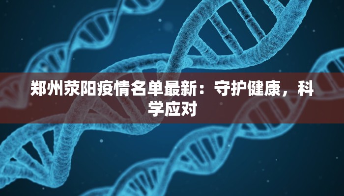 郑州荥阳疫情名单最新:守护健康,科学应对 郑州荥阳疫情名单最新:守护健康,科学应对