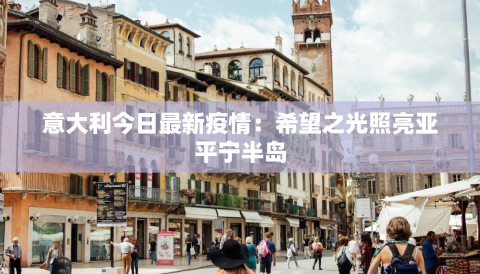 意大利今日最新疫情:希望之光照亮亚平宁半岛 意大利今日最新疫情:希望之光照亮亚平宁半岛