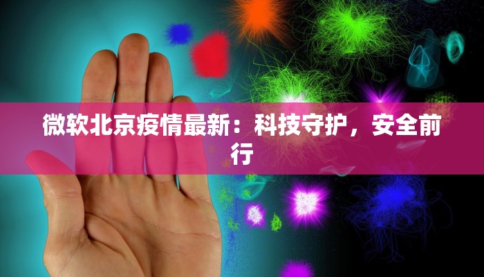 微软北京疫情最新：科技守护，安全前行