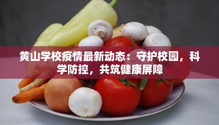 黄山学校疫情最新动态：守护校园，科学防控，共筑健康屏障