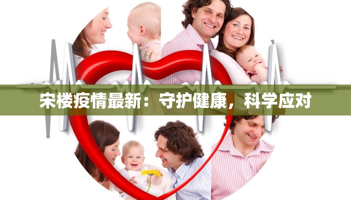 宋楼疫情最新:守护健康,科学应对 宋楼疫情最新:守护健康,科学应对