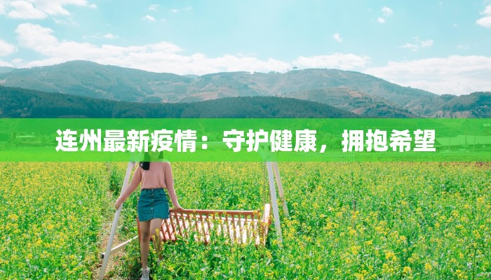 连州最新疫情:守护健康,拥抱希望 连州最新疫情:守护健康,拥抱希望
