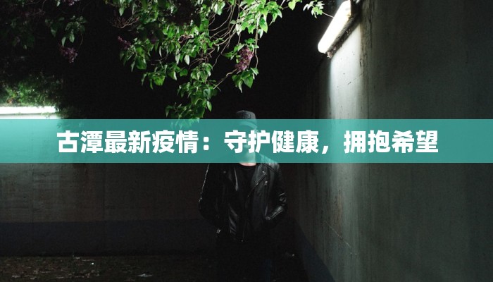 古潭最新疫情：守护健康，拥抱希望