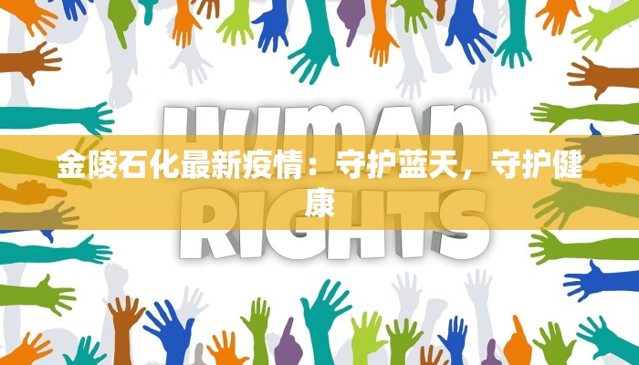 金陵石化最新疫情:守护蓝天,守护健康 金陵石化最新疫情:守护蓝天,守护健康