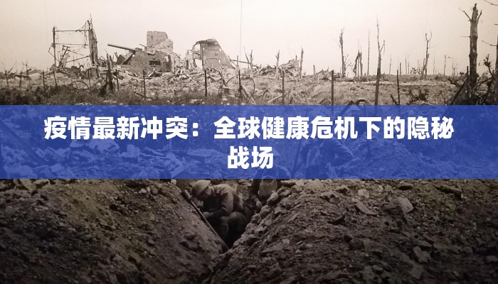 疫情最新冲突：全球健康危机下的隐秘战场