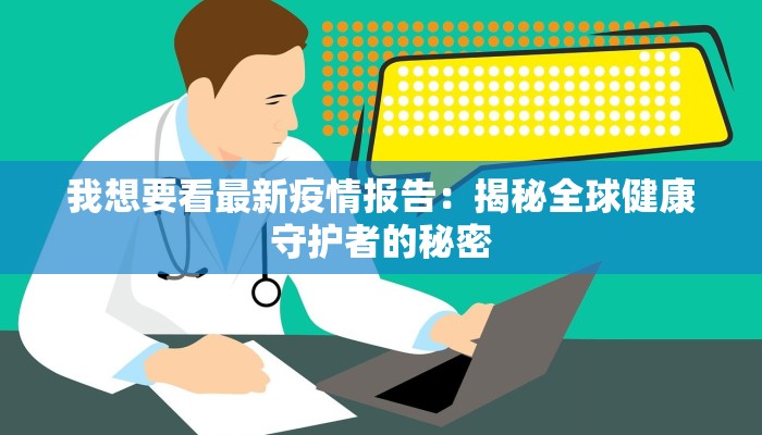 我想要看最新疫情报告：揭秘全球健康守护者的秘密