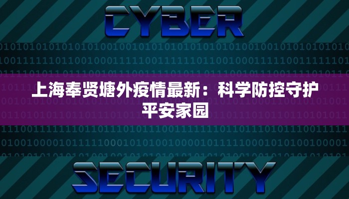 上海奉贤塘外疫情最新:科学防控守护平安家园 上海奉贤塘外疫情最新:科学防控守护平安家园