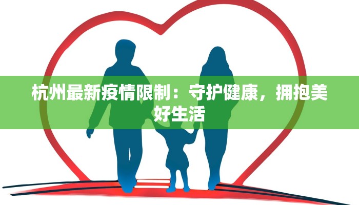 杭州最新疫情限制：守护健康，拥抱美好生活