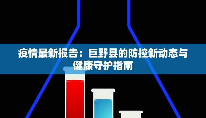 疫情最新报告:巨野县的防控新动态与健康守护指南 疫情最新报告:巨野县的防控新动态与健康守护指南