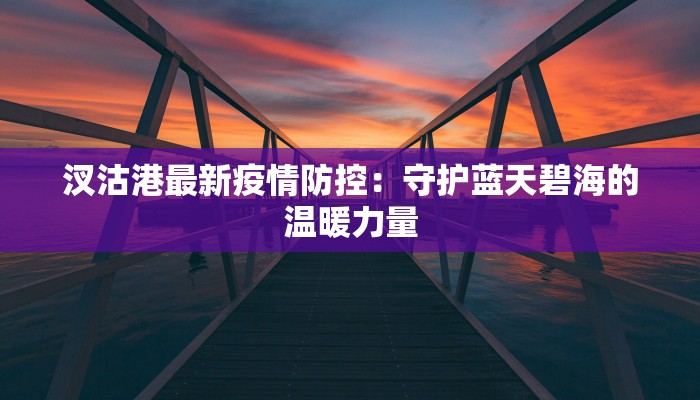 汊沽港最新疫情防控：守护蓝天碧海的温暖力量