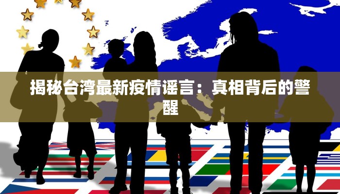 揭秘台湾最新疫情谣言：真相背后的警醒